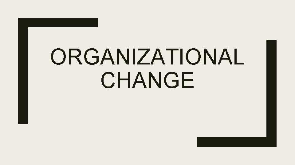 ORGANIZATIONAL CHANGE 