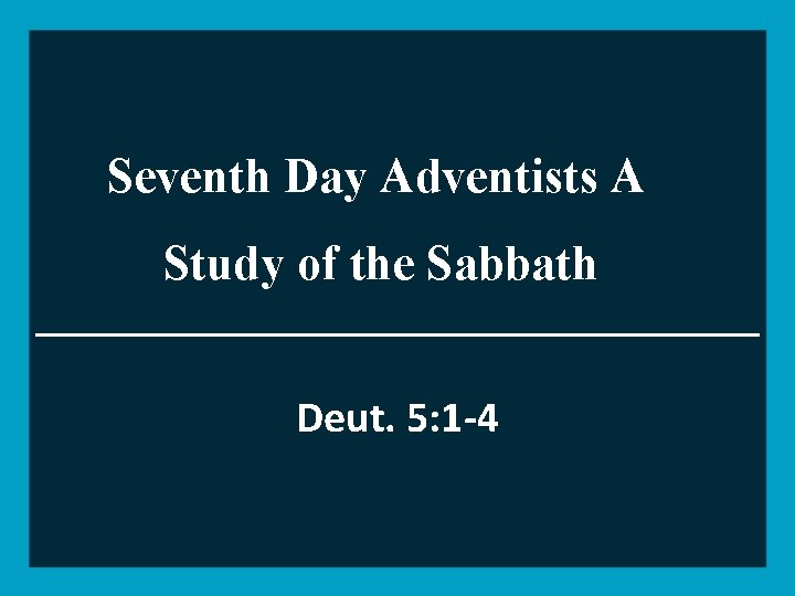 Seventh Day Adventists A Study of the Sabbath Deut. 5: 1 -4 