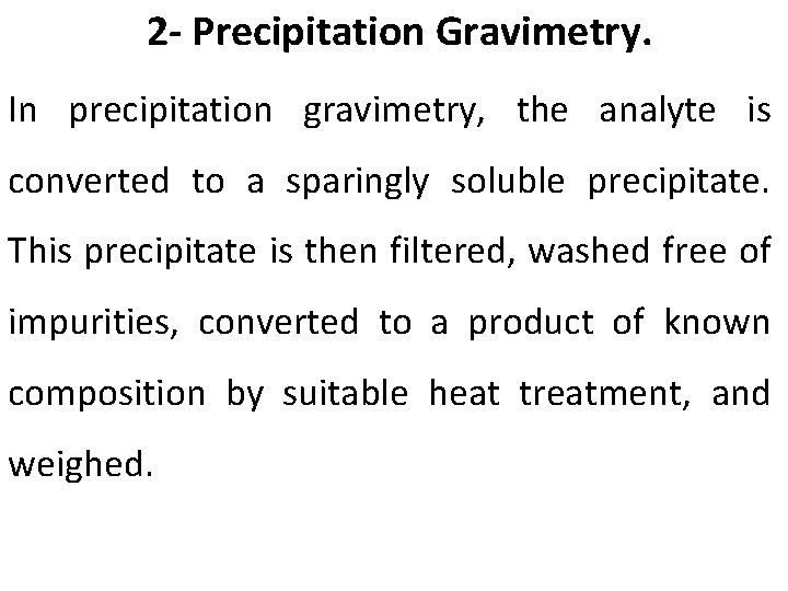 2 - Precipitation Gravimetry. In precipitation gravimetry, the analyte is converted to a sparingly