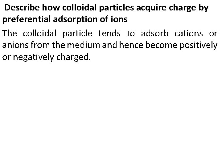 Describe how colloidal particles acquire charge by preferential adsorption of ions The colloidal particle