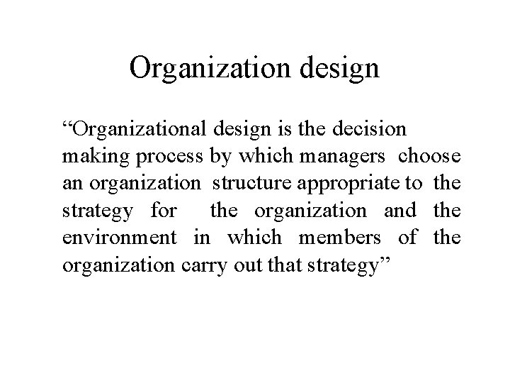 Organization design “Organizational design is the decision making process by which managers choose an