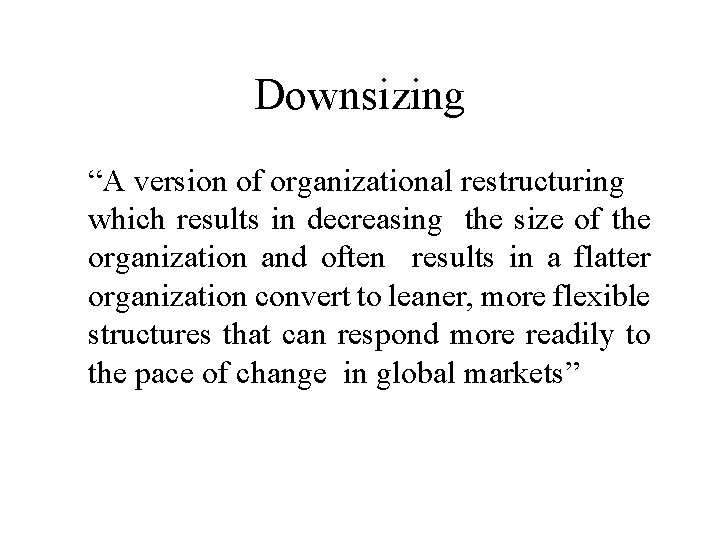 Downsizing “A version of organizational restructuring which results in decreasing the size of the
