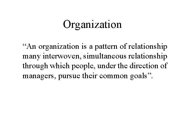 Organization “An organization is a pattern of relationship many interwoven, simultaneous relationship through which