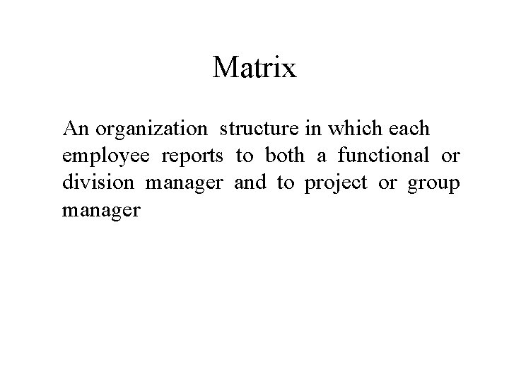 Matrix An organization structure in which each employee reports to both a functional or