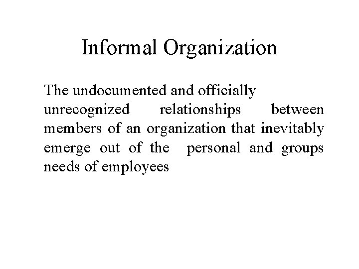 Informal Organization The undocumented and officially unrecognized relationships between members of an organization that