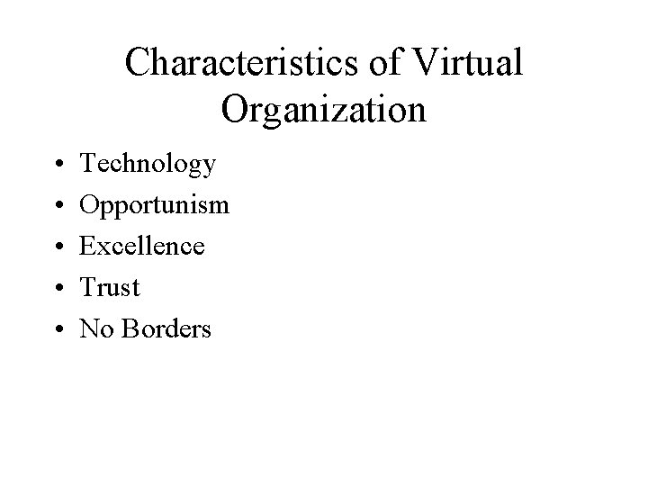 Characteristics of Virtual Organization • • • Technology Opportunism Excellence Trust No Borders 