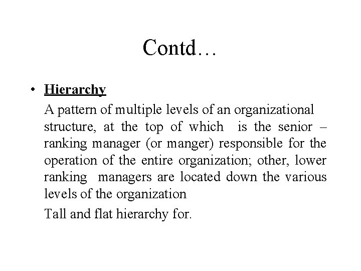 Contd… • Hierarchy A pattern of multiple levels of an organizational structure, at the