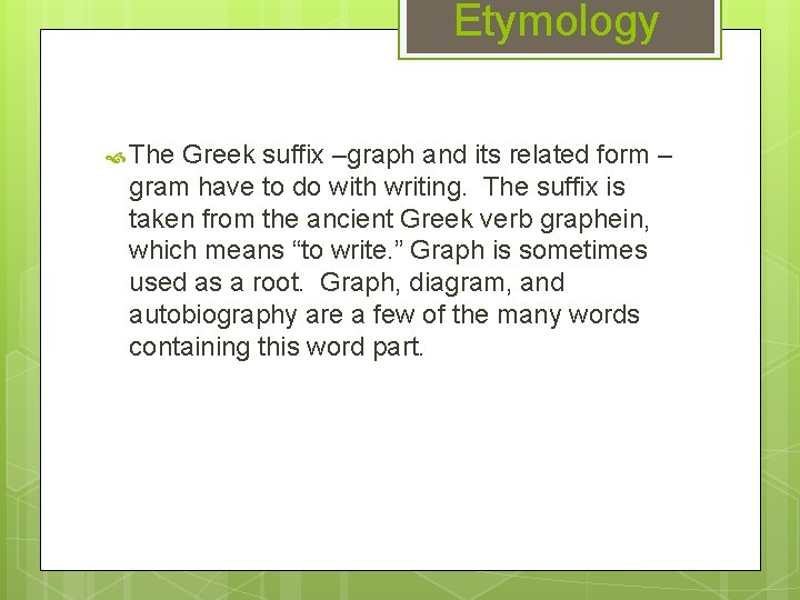 Etymology The Greek suffix –graph and its related form – gram have to do