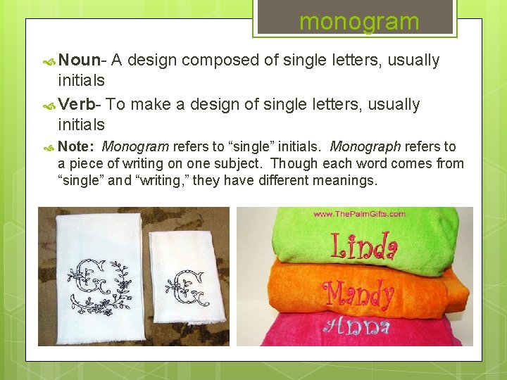 monogram Noun- A design composed of single letters, usually initials Verb- To make a
