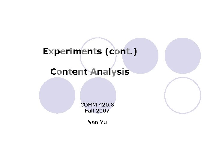 Experiments (cont. ) Content Analysis COMM 420. 8 Fall 2007 Nan Yu 