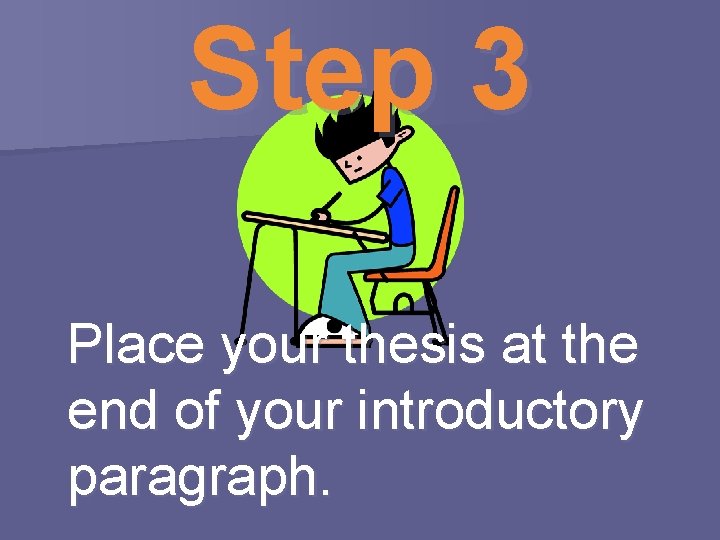 Step 3 Place your thesis at the end of your introductory paragraph. 