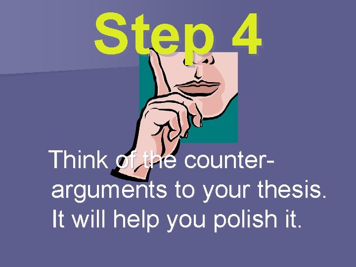 Step 4 Think of the counterarguments to your thesis. It will help you polish