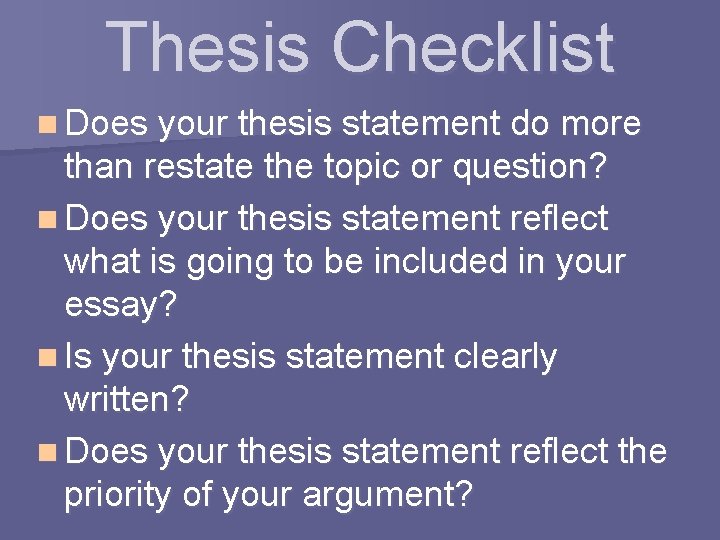 Thesis Checklist n Does your thesis statement do more than restate the topic or