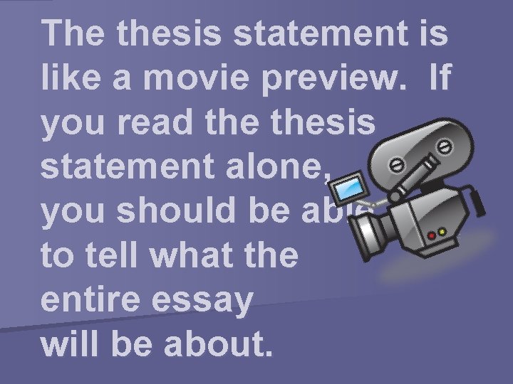 The thesis statement is like a movie preview. If you read thesis statement alone,