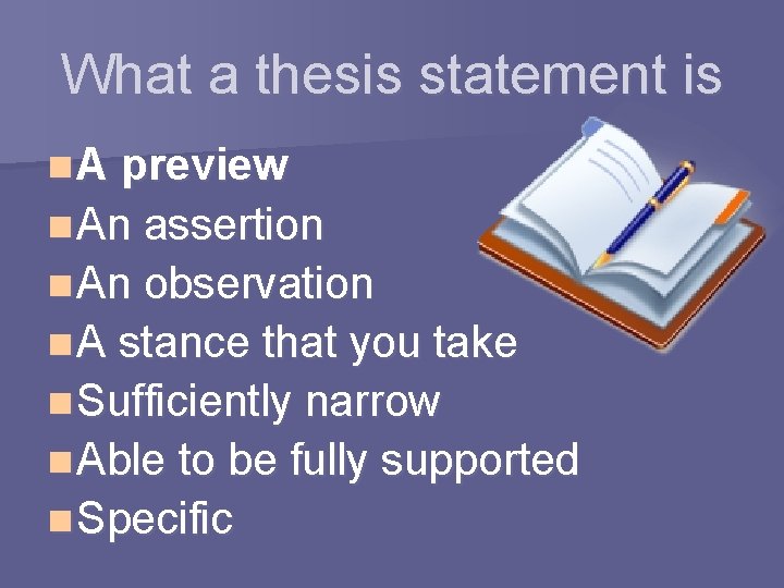 What a thesis statement is n A preview n An assertion n An observation