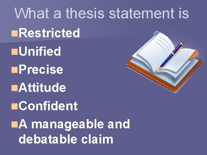 What a thesis statement is n. Restricted n. Unified n. Precise n. Attitude n.