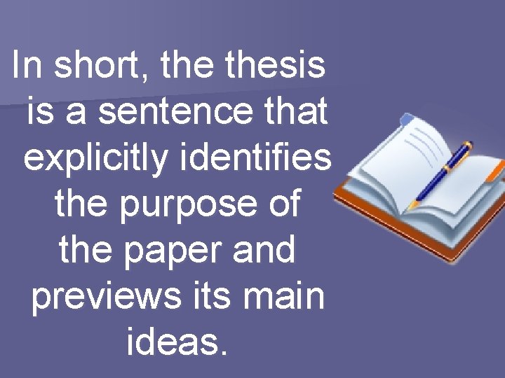 In short, thesis is a sentence that explicitly identifies the purpose of the paper