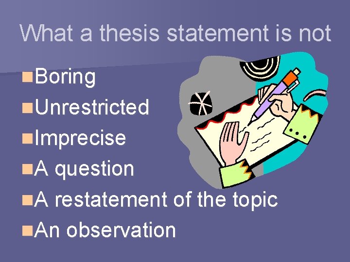 What a thesis statement is not n. Boring n. Unrestricted n. Imprecise n. A