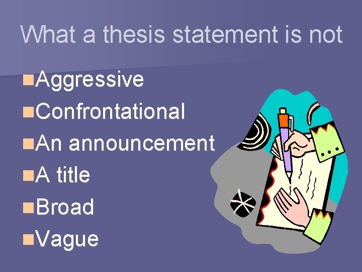 What a thesis statement is not n. Aggressive n. Confrontational n. An announcement n.