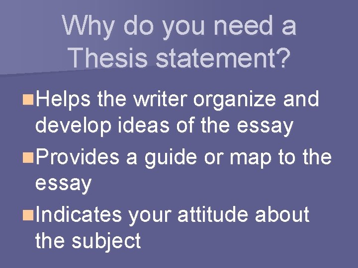 Why do you need a Thesis statement? n. Helps the writer organize and develop