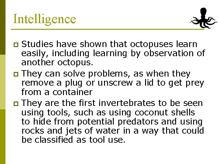 Intelligence Studies have shown that octopuses learn easily, including learning by observation of another