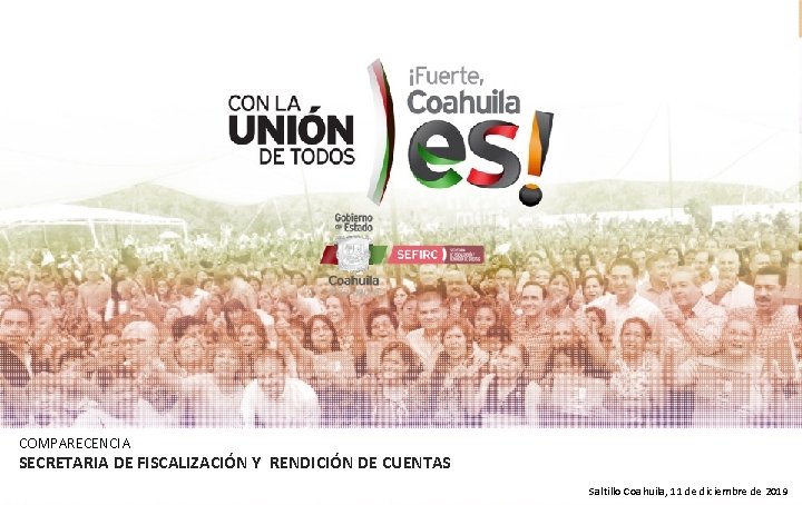 COMPARECENCIA SECRETARIA DE FISCALIZACIÓN Y RENDICIÓN DE CUENTAS Saltillo Coahuila, 11 de diciembre de