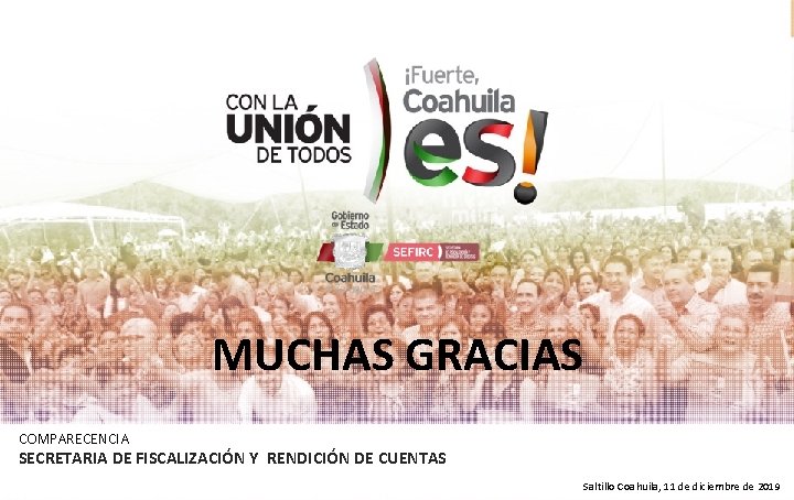 MUCHAS GRACIAS COMPARECENCIA SECRETARIA DE FISCALIZACIÓN Y RENDICIÓN DE CUENTAS Saltillo Coahuila, 11 de