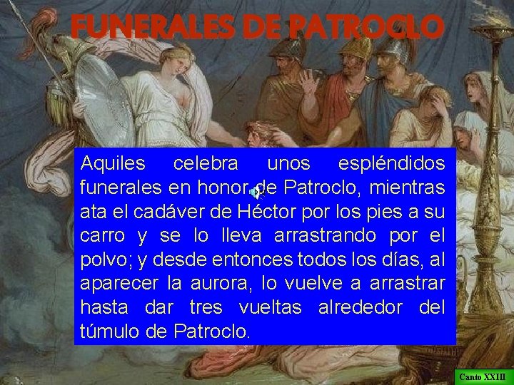 FUNERALES DE PATROCLO Aquiles celebra unos espléndidos funerales en honor de Patroclo, mientras ata