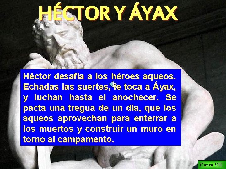 HÉCTOR Y ÁYAX Héctor desafía a los héroes aqueos. Echadas las suertes, le toca