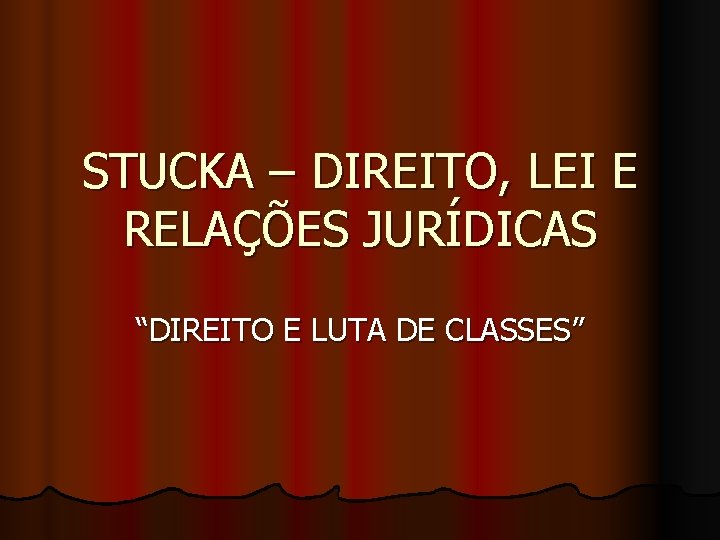 STUCKA – DIREITO, LEI E RELAÇÕES JURÍDICAS “DIREITO E LUTA DE CLASSES” 