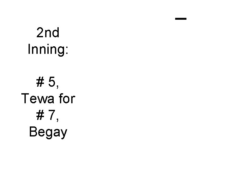 2 nd Inning: # 5, Tewa for # 7, Begay 5 