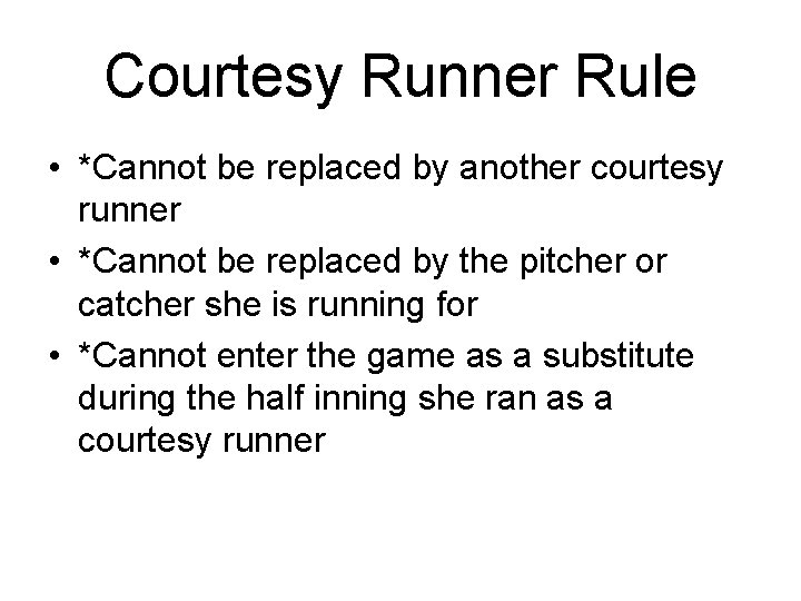 Courtesy Runner Rule • *Cannot be replaced by another courtesy runner • *Cannot be