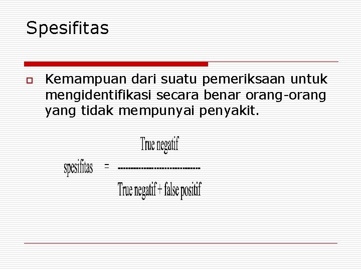 Spesifitas o Kemampuan dari suatu pemeriksaan untuk mengidentifikasi secara benar orang-orang yang tidak mempunyai