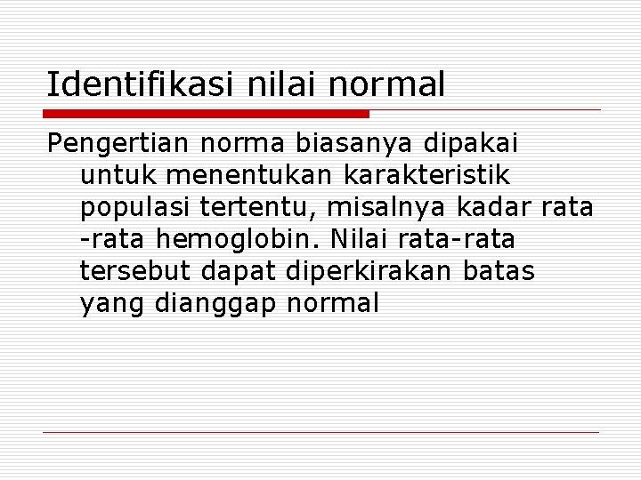 Identifikasi nilai normal Pengertian norma biasanya dipakai untuk menentukan karakteristik populasi tertentu, misalnya kadar