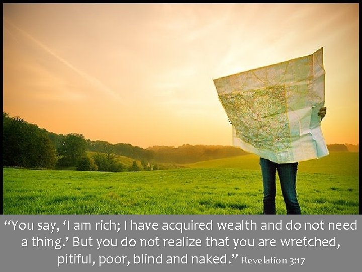 “You say, ‘I am rich; I have acquired wealth and do not need a