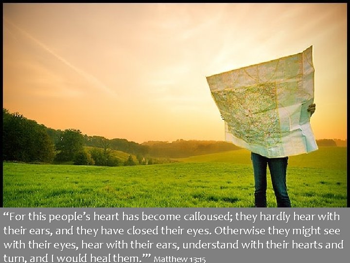 “For this people’s heart has become calloused; they hardly hear with their ears, and