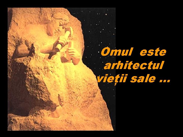 Omul este arhitectul vieții sale. . . 