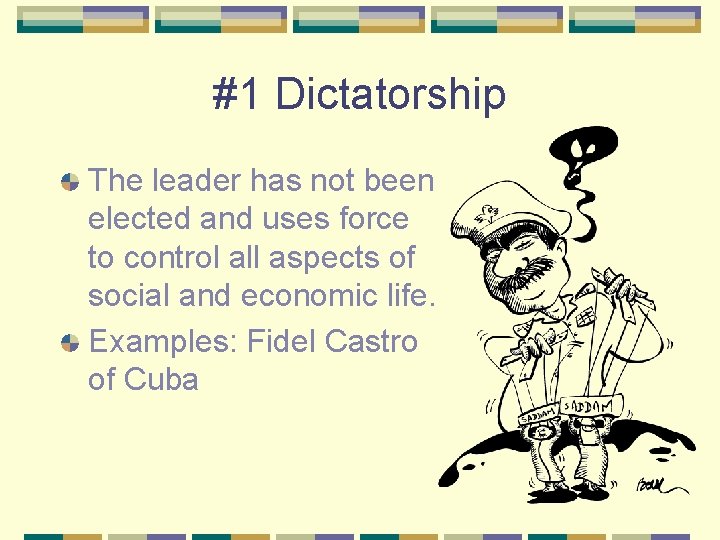 #1 Dictatorship The leader has not been elected and uses force to control all