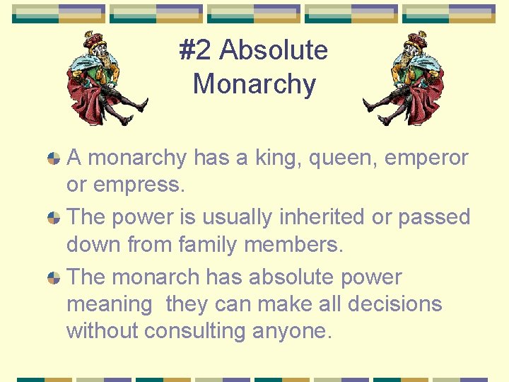 #2 Absolute Monarchy A monarchy has a king, queen, emperor or empress. The power