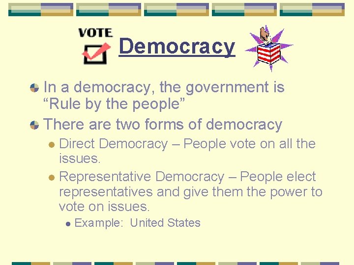 Democracy In a democracy, the government is “Rule by the people” There are two