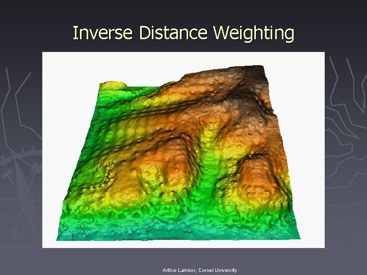 Inverse Distance Weighting Arthur Lambor, Cornel University 