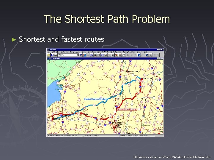 The Shortest Path Problem ► Shortest and fastest routes http: //www. caliper. com/Trans. CAD/Application.