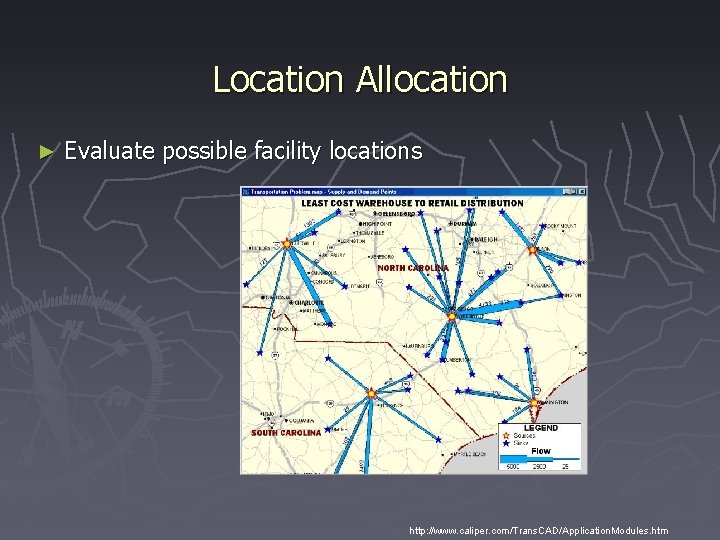 Location Allocation ► Evaluate possible facility locations http: //www. caliper. com/Trans. CAD/Application. Modules. htm