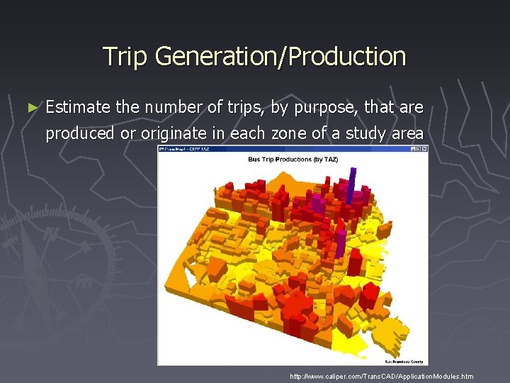 Trip Generation/Production ► Estimate the number of trips, by purpose, that are produced or