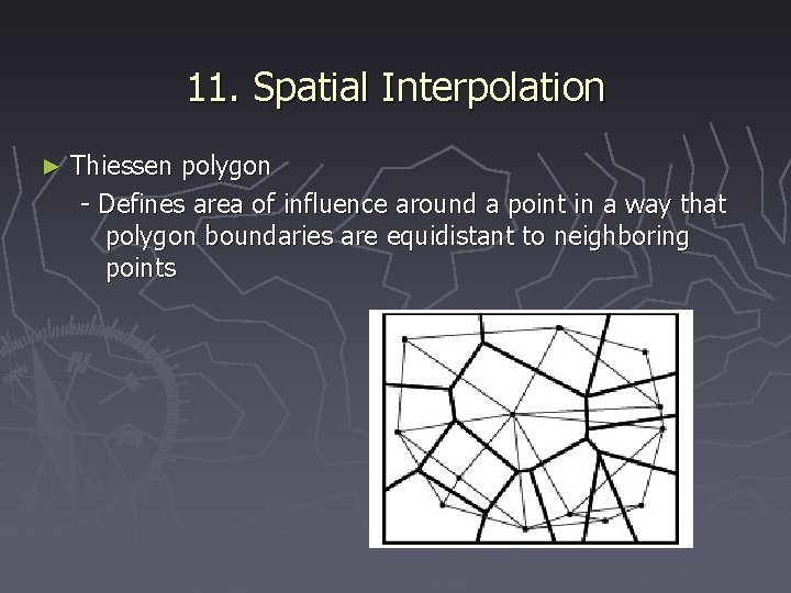 11. Spatial Interpolation ► Thiessen polygon - Defines area of influence around a point