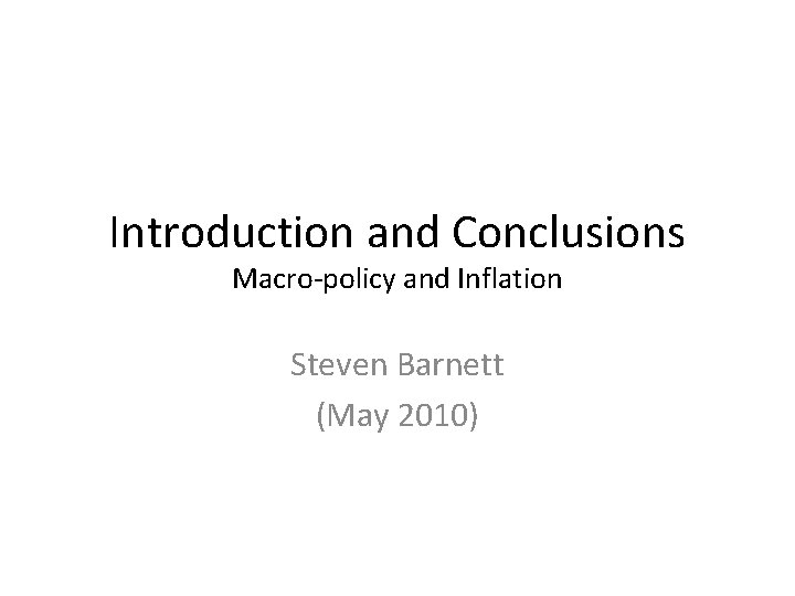 Introduction and Conclusions Macro-policy and Inflation Steven Barnett (May 2010) 