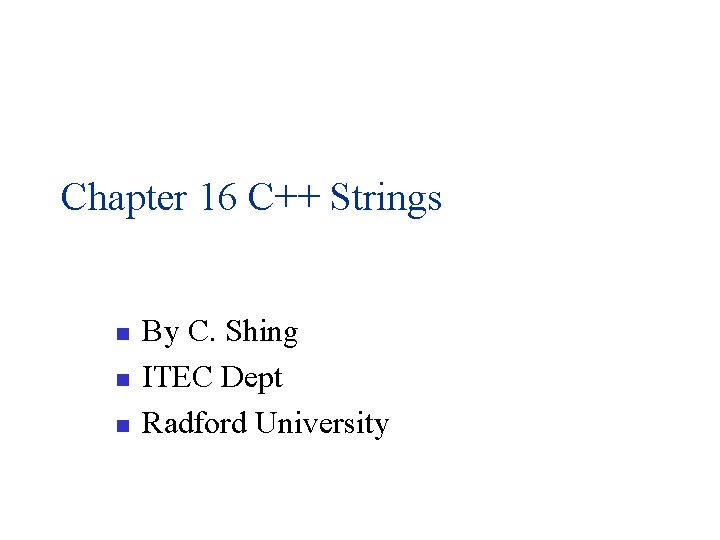 Chapter 16 C++ Strings n n n By C. Shing ITEC Dept Radford University