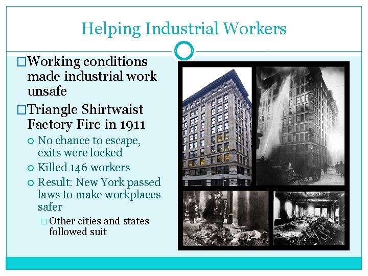 Helping Industrial Workers �Working conditions made industrial work unsafe �Triangle Shirtwaist Factory Fire in