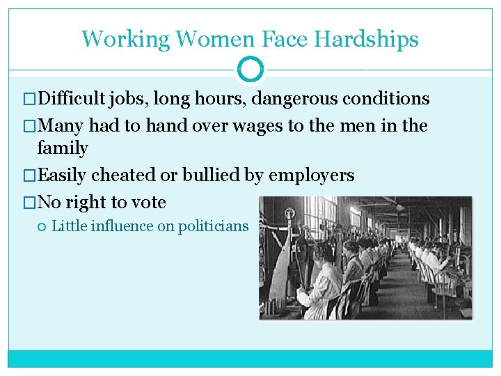 Working Women Face Hardships �Difficult jobs, long hours, dangerous conditions �Many had to hand