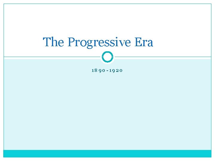 The Progressive Era 1890 -1920 
